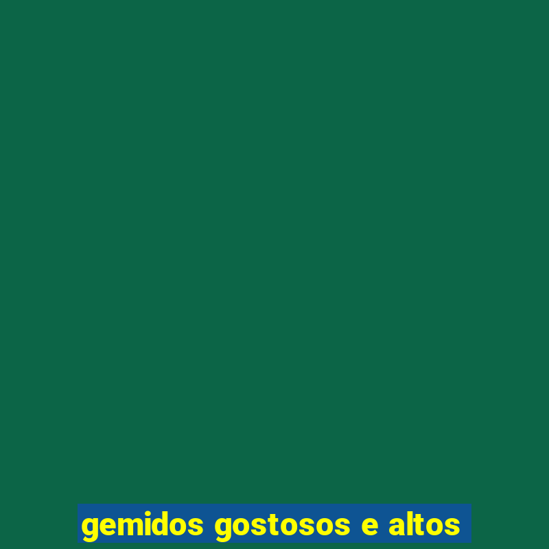 gemidos gostosos e altos